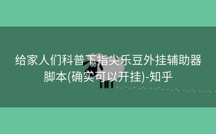给家人们科普下指尖乐豆外挂辅助器脚本(确实可以开挂)-知乎