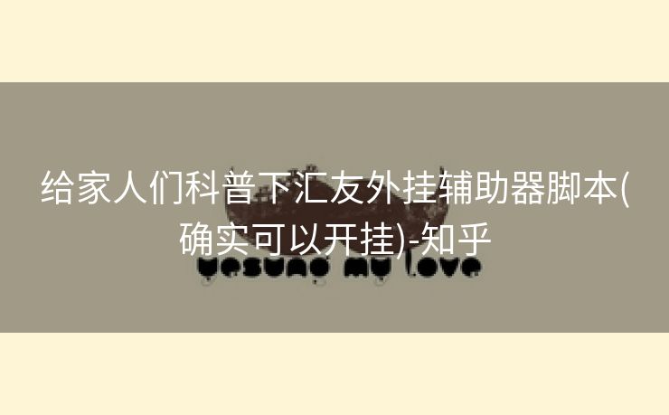 给家人们科普下汇友外挂辅助器脚本(确实可以开挂)-知乎