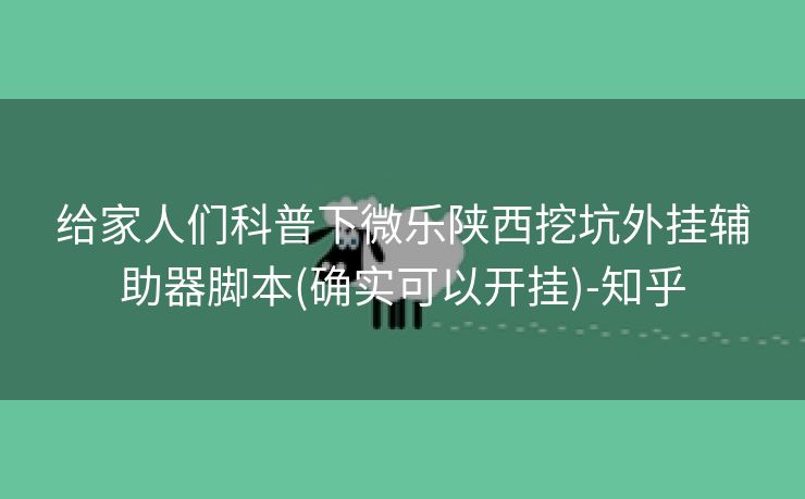 给家人们科普下微乐陕西挖坑外挂辅助器脚本(确实可以开挂)-知乎 给家人们科普下微乐陕西挖坑外挂辅助器脚本(确实可以开挂)-知乎