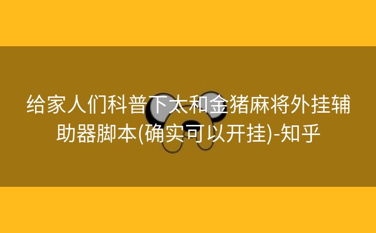 给家人们科普下太和金猪麻将外挂辅助器脚本(确实可以开挂)-知乎