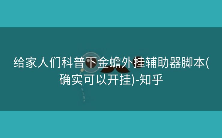 给家人们科普下金蟾外挂辅助器脚本(确实可以开挂)-知乎