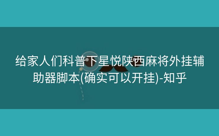 给家人们科普下星悦陕西麻将外挂辅助器脚本(确实可以开挂)-知乎