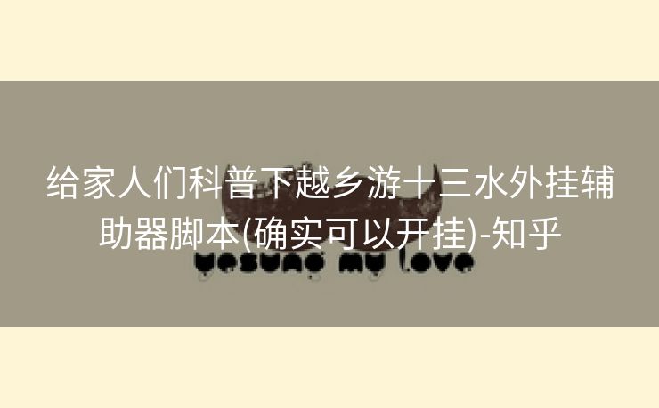 给家人们科普下越乡游十三水外挂辅助器脚本(确实可以开挂)-知乎