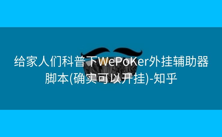给家人们科普下WePoKer外挂辅助器脚本(确实可以开挂)-知乎