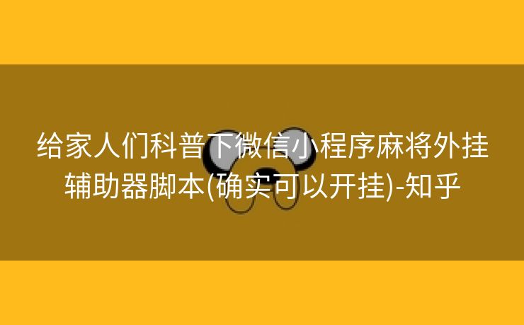 给家人们科普下微信小程序麻将外挂辅助器脚本(确实可以开挂)-知乎