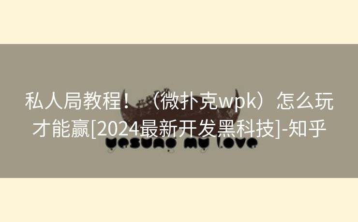 私人局教程！（微扑克wpk）怎么玩才能赢[2024最新开发黑科技]-知乎