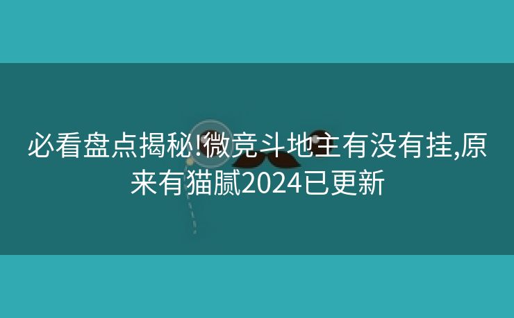 必看盘点揭秘!微竞斗地主有没有挂,原来有猫腻2024已更新