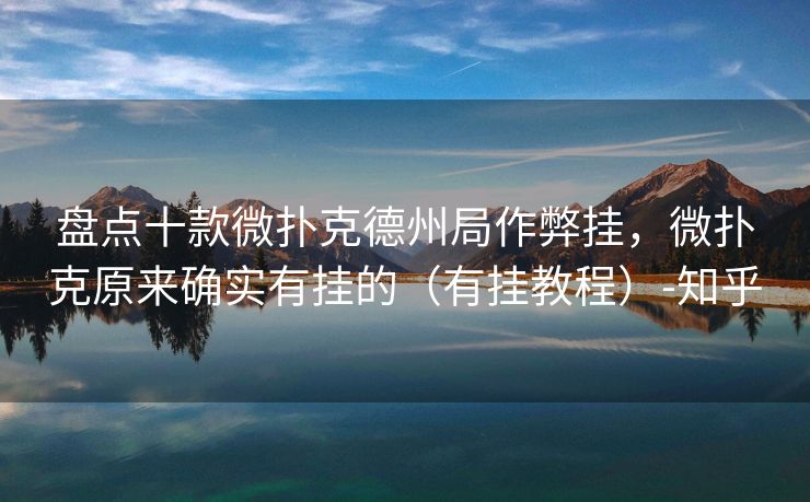 盘点十款微扑克德州局作弊挂，微扑克原来确实有挂的（有挂教程）-知乎
