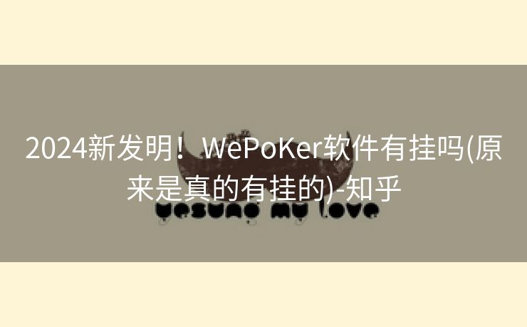 2024新发明！WePoKer软件有挂吗(原来是真的有挂的)-知乎