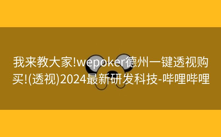 我来教大家!wepoker德州一键透视购买!(透视)2024最新研发科技-哔哩哔哩