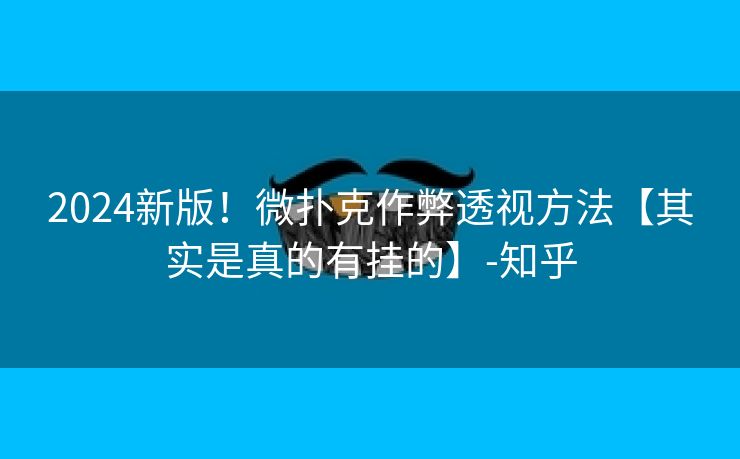 2024新版！微扑克作弊透视方法【其实是真的有挂的】-知乎