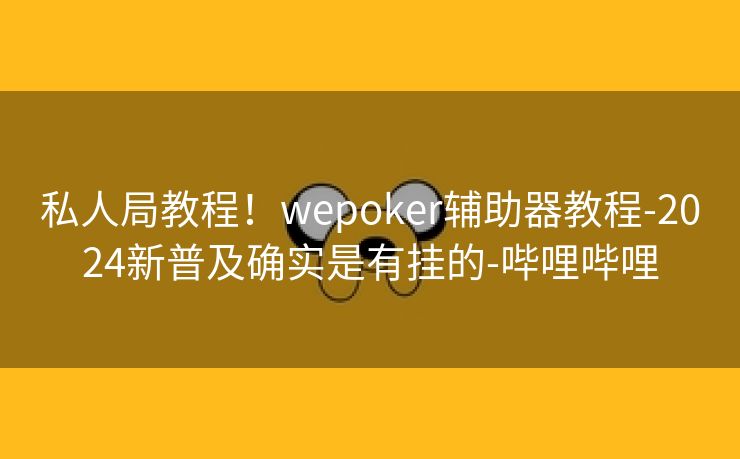 私人局教程！wepoker辅助器教程-2024新普及确实是有挂的-哔哩哔哩