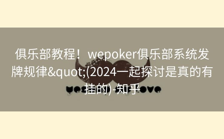 俱乐部教程!wepoker俱乐部系统发牌规律"(2024一起探讨是真的有挂的)-知乎 俱乐部教程!wepoker俱乐部系统发牌规律"(2024一起探讨是真的有挂的)-知乎