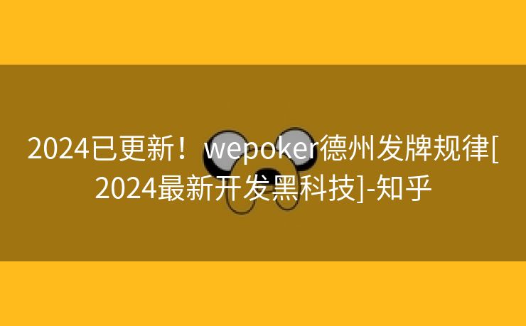 2024已更新！wepoker德州发牌规律[2024最新开发黑科技]-知乎