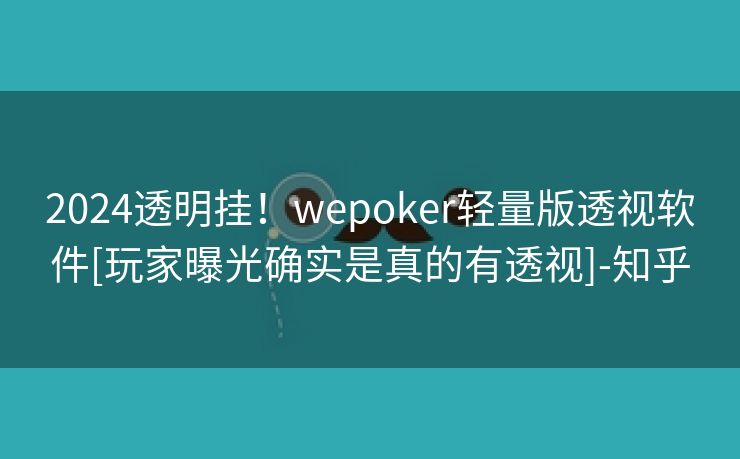2024透明挂！wepoker轻量版透视软件[玩家曝光确实是真的有透视]-知乎