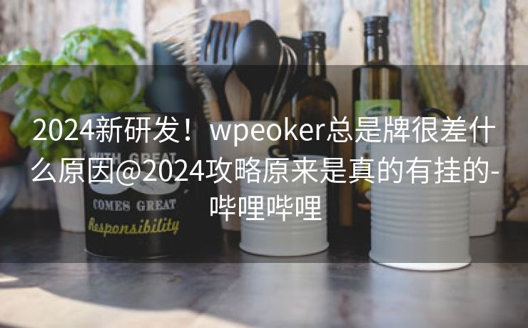 2024新研发！wpeoker总是牌很差什么原因@2024攻略原来是真的有挂的-哔哩哔哩