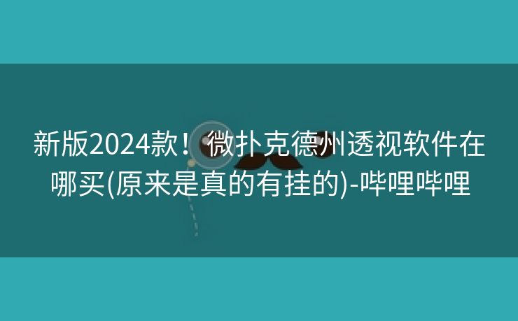 新版2024款！微扑克德州透视软件在哪买(原来是真的有挂的)-哔哩哔哩