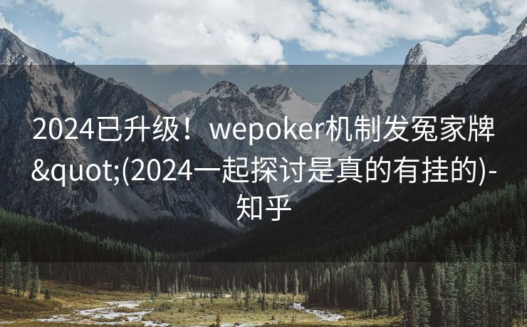 2024已升级！wepoker机制发冤家牌"(2024一起探讨是真的有挂的)-知乎