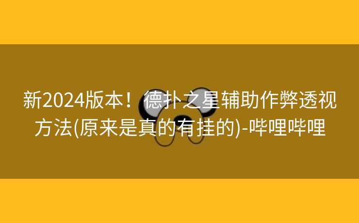 新2024版本！德扑之星辅助作弊透视方法(原来是真的有挂的)-哔哩哔哩