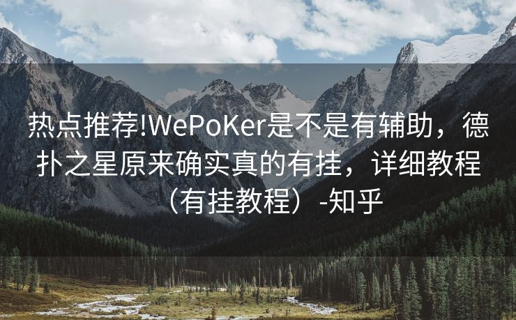 热点推荐!WePoKer是不是有辅助，德扑之星原来确实真的有挂，详细教程（有挂教程）-知乎