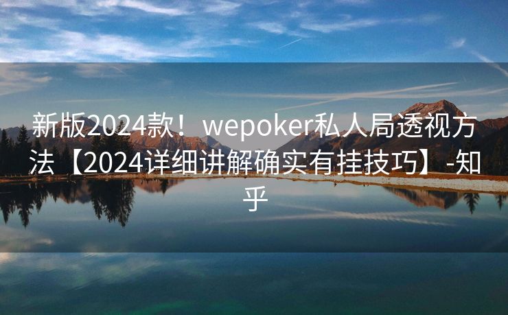 新版2024款！wepoker私人局透视方法【2024详细讲解确实有挂技巧】-知乎