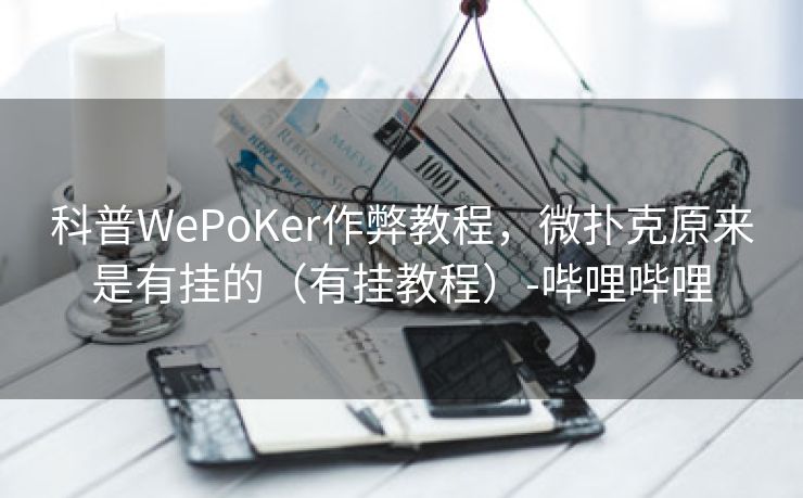 科普WePoKer作弊教程,微扑克原来是有挂的(有挂教程)-哔哩哔哩 科普WePoKer作弊教程,微扑克原来是有挂的(有挂教程)-哔哩哔哩