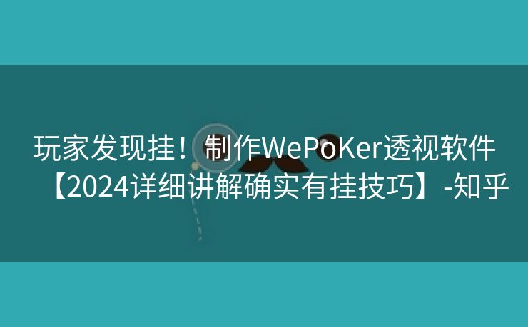 玩家发现挂！制作WePoKer透视软件【2024详细讲解确实有挂技巧】-知乎