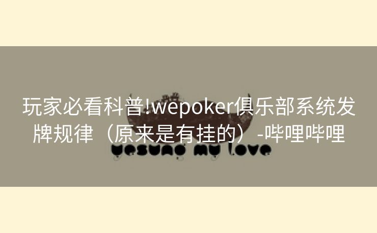玩家必看科普!wepoker俱乐部系统发牌规律（原来是有挂的）-哔哩哔哩