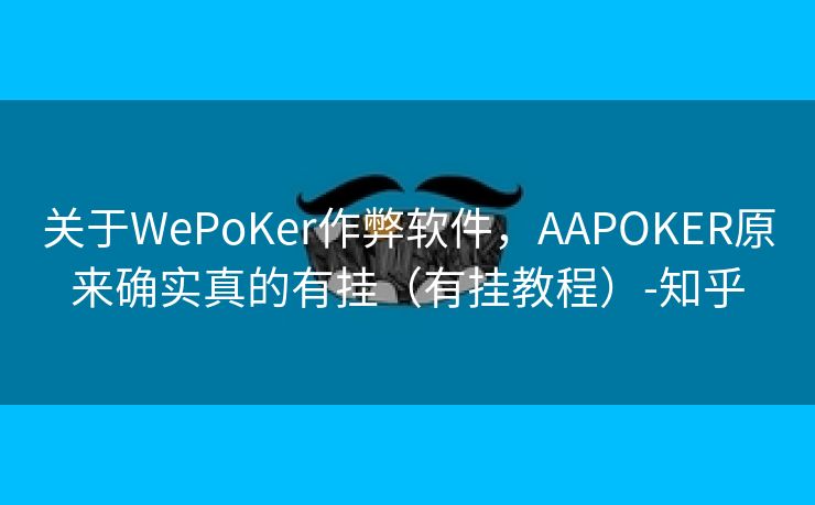 关于WePoKer作弊软件，AAPOKER原来确实真的有挂（有挂教程）-知乎