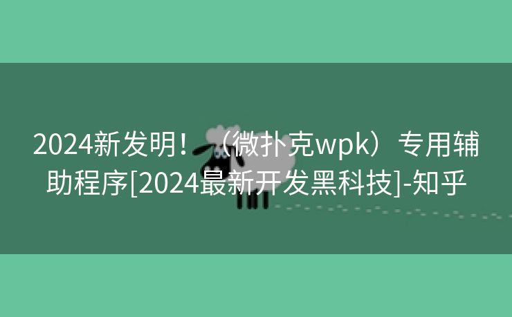 2024新发明！（微扑克wpk）专用辅助程序[2024最新开发黑科技]-知乎