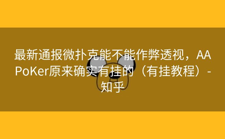 最新通报微扑克能不能作弊透视，AAPoKer原来确实有挂的（有挂教程）-知乎