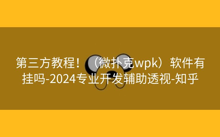 第三方教程！（微扑克wpk）软件有挂吗-2024专业开发辅助透视-知乎