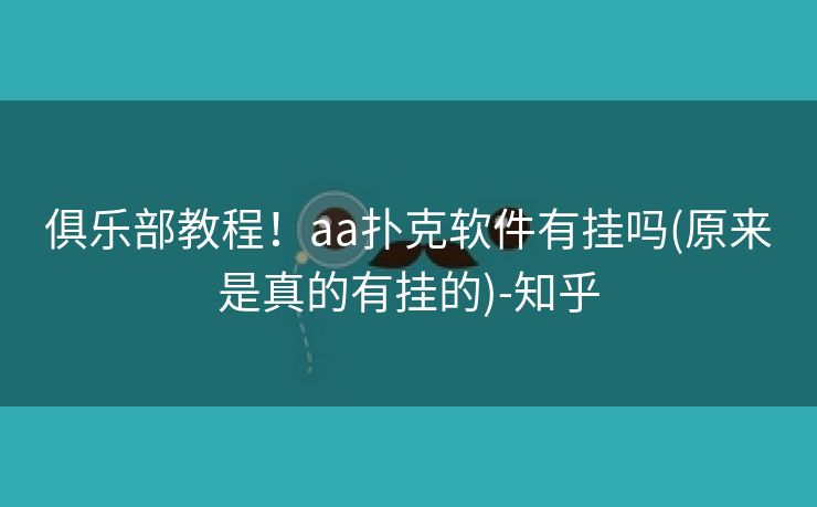 俱乐部教程！aa扑克软件有挂吗(原来是真的有挂的)-知乎