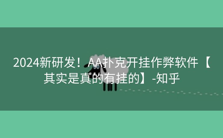 2024新研发！AA扑克开挂作弊软件【其实是真的有挂的】-知乎