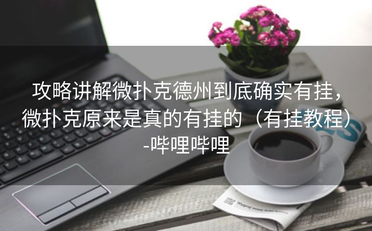 攻略讲解微扑克德州到底确实有挂，微扑克原来是真的有挂的（有挂教程）-哔哩哔哩