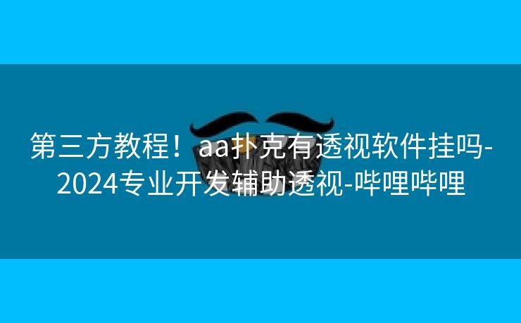 第三方教程！aa扑克有透视软件挂吗-2024专业开发辅助透视-哔哩哔哩
