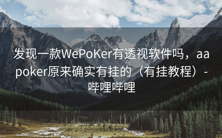 发现一款WePoKer有透视软件吗，aapoker原来确实有挂的（有挂教程）-哔哩哔哩