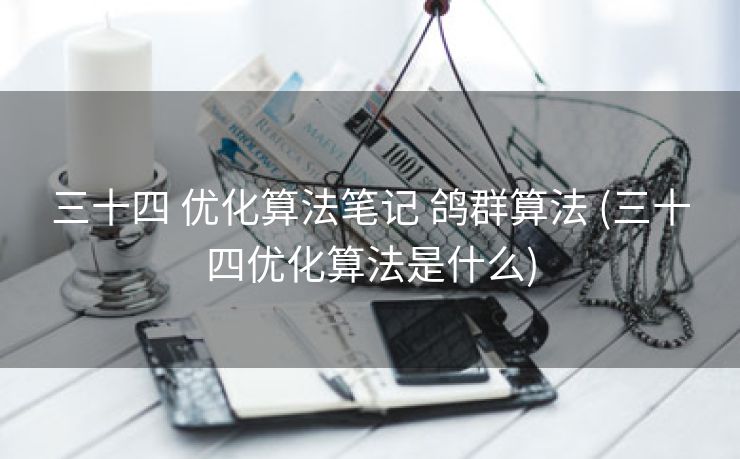 三十四 优化算法笔记 鸽群算法 (三十四优化算法是什么)