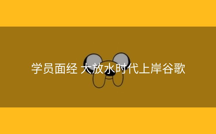 学员面经 大放水时代上岸谷歌