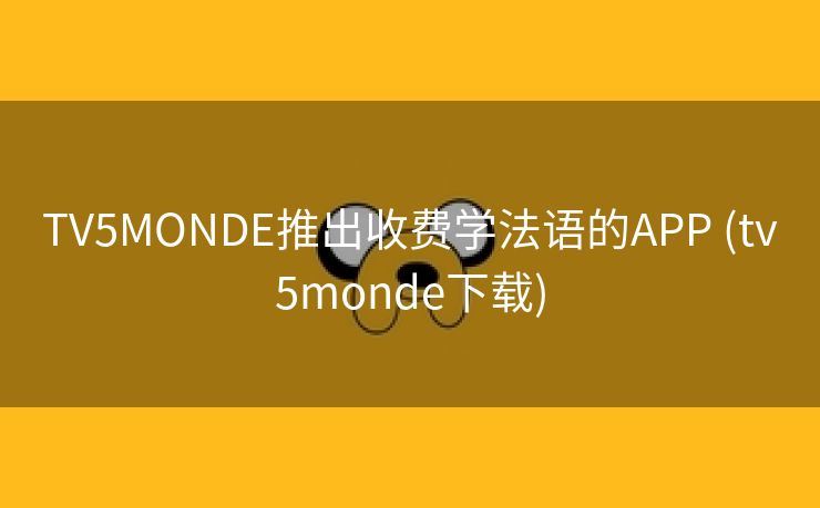 TV5MONDE推出收费学法语的APP (tv5monde下载)