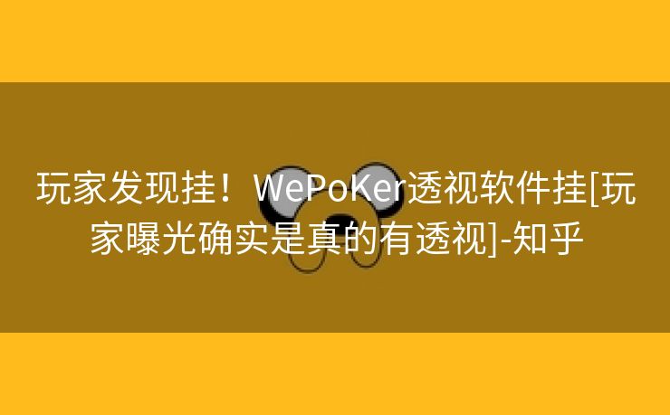 玩家发现挂！WePoKer透视软件挂[玩家曝光确实是真的有透视]-知乎