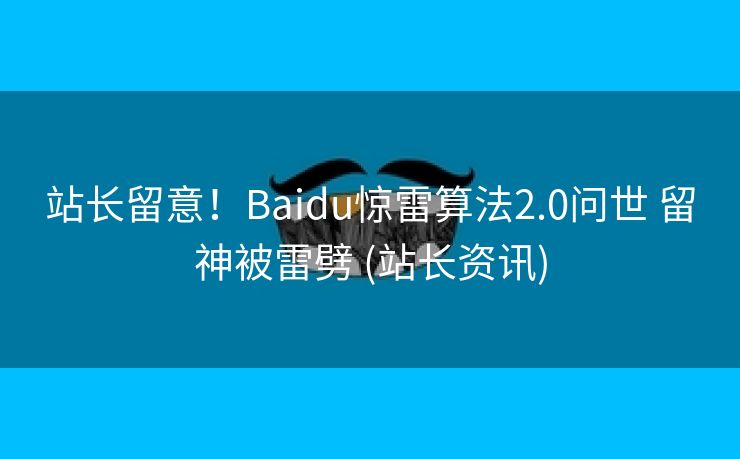 站长留意！Baidu惊雷算法2.0问世 留神被雷劈 (站长资讯)