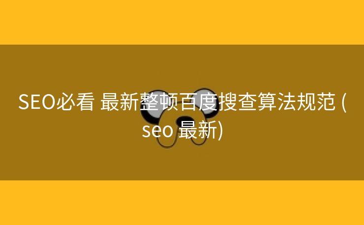 SEO必看 最新整顿百度搜查算法规范 (seo 最新)