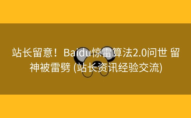 站长留意！Baidu惊雷算法2.0问世 留神被雷劈 (站长资讯经验交流)