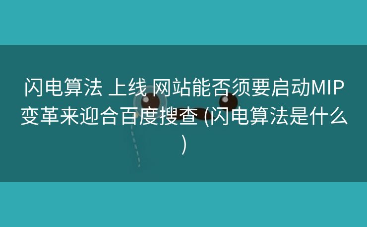 闪电算法 上线 网站能否须要启动MIP变革来迎合百度搜查 (闪电算法是什么)