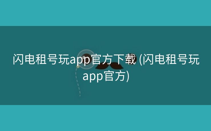 闪电租号玩app官方下载 (闪电租号玩app官方)