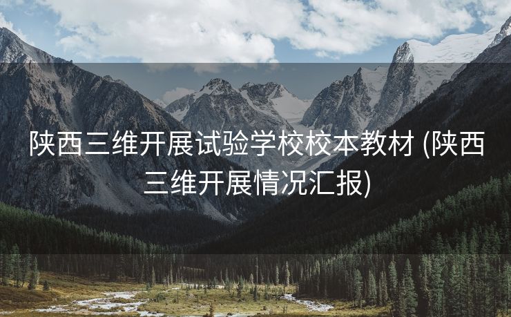 陕西三维开展试验学校校本教材 (陕西三维开展情况汇报)