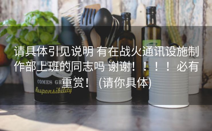 请具体引见说明 有在战火通讯设施制作部上班的同志吗 谢谢！！！！必有重赏！ (请你具体)