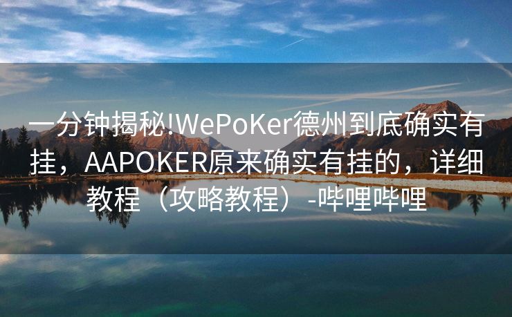 一分钟揭秘!WePoKer德州到底确实有挂，AAPOKER原来确实有挂的，详细教程（攻略教程）-哔哩哔哩