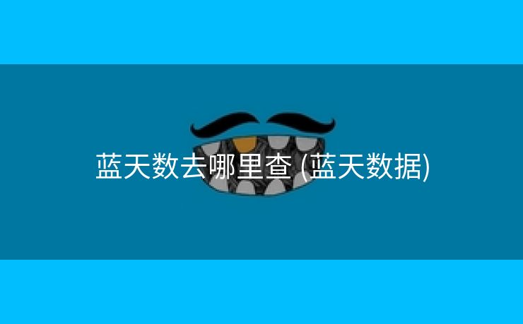 蓝天数去哪里查 (蓝天数据)